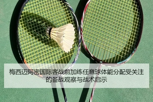梅西迈阿密国际客战前加练任意球体能分配受关注的备战观察与战术启示